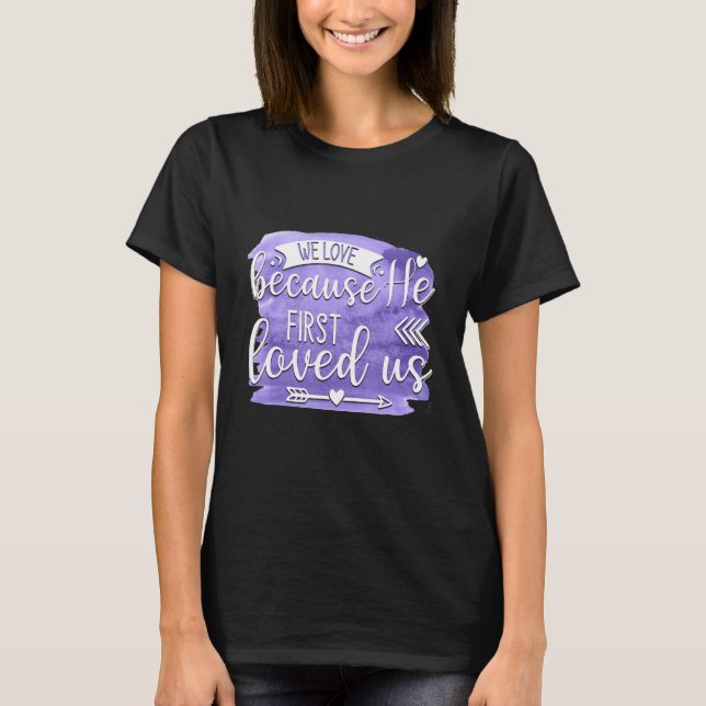 We Love Because He First Loved us Quote 1 T-Shirt (Vorderseite)