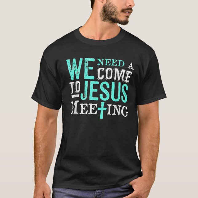 We Need A Come To Jesus Meeting Christian Gift  T-Shirt (Vorderseite)