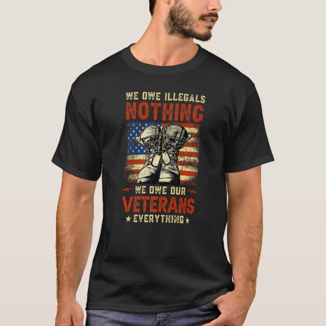 We Owe Illegals Nothing We Owe Our Veterans Everyt T-Shirt (Vorderseite)