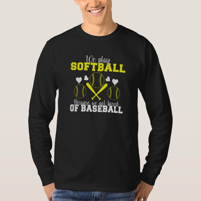 We play Softball because we are bored of Baseball  T-Shirt (Vorderseite)
