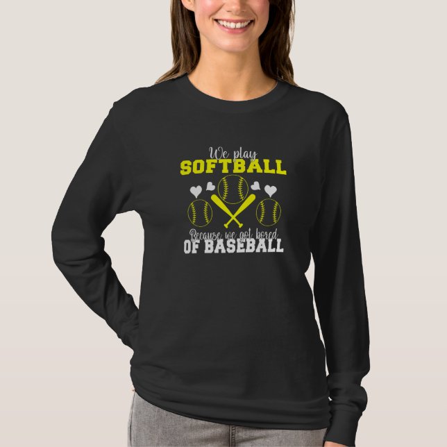 We play Softball because we are bored of Baseball  T-Shirt (Vorderseite)