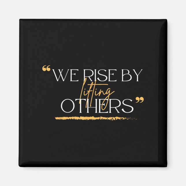 We Rise By Lifting Others Motivational Quotes  Magnet (Vorne)