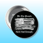 We The People Distressed Flag Button<br><div class="desc">Make a political statement with this "We The People" round button pin. This simple striking black and white design features a grunge art style image of the American flag with stylized text captioning  "We The People Have Had Enough". Text can be edited.</div>