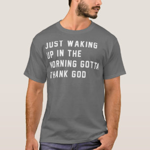Weck einfach morgens auf und danke Gott T-Shirt