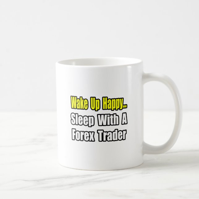 Weck glücklich...Schlaf mit einem Devisenhändler Kaffeetasse (Rechts)