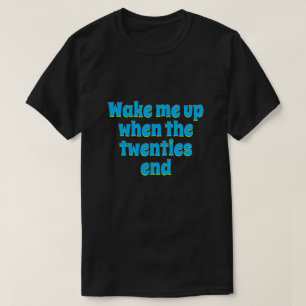 Weck mich auf, wenn die Zwanziger enden T-Shirt