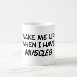 Weck mich auf, wenn ich Muskeln habe Kaffeetasse