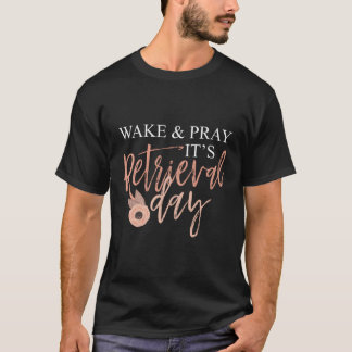 Weck und bete es ist Retrieval Day Fertility Chris T-Shirt