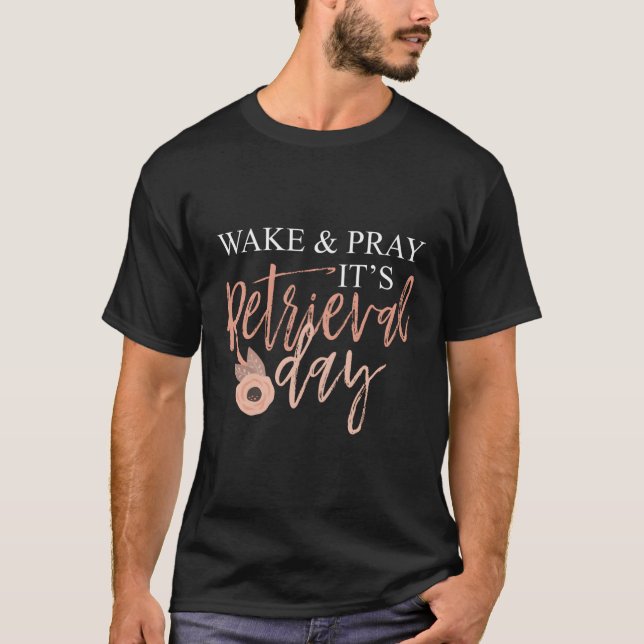 Weck und bete es ist Retrieval Day Fertility Chris T-Shirt (Vorderseite)