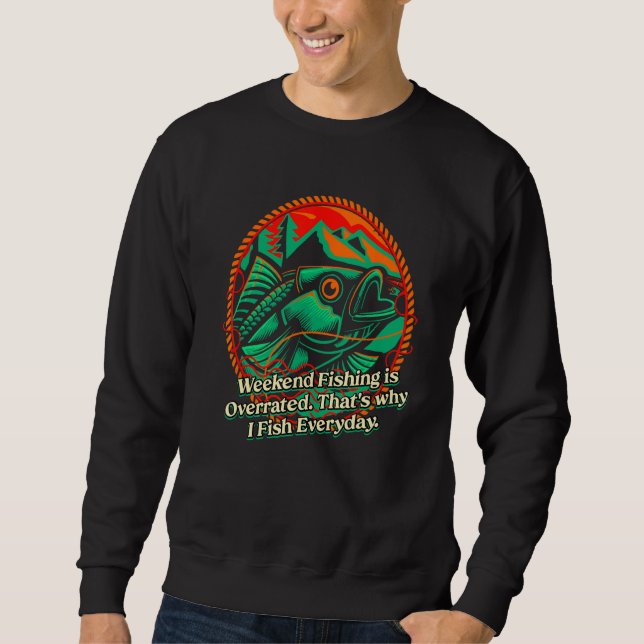 Weekend Fishing is Overrated Lifestyle Lakes Habit Sweatshirt (Vorderseite)