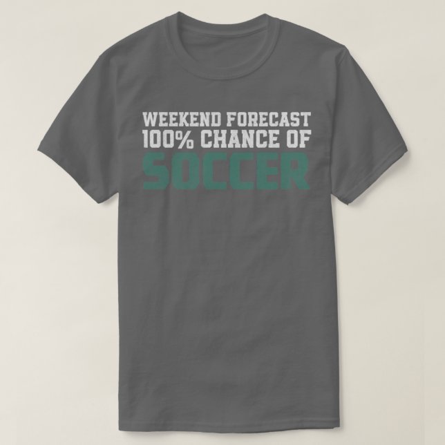 Weekend Forecast 100 Chance of Soccer T-Shirt (Design vorne)