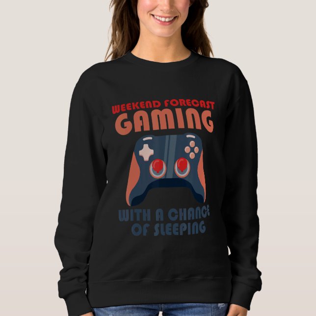 Weekend Forecast Gaming With A Chance Of Sleeping  Sweatshirt (Vorderseite)