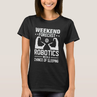 Weekend Forecast Robotics With A Chance Of Sleepin T-Shirt