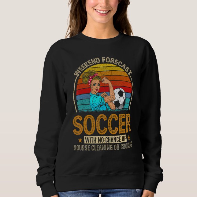 Weekend Forecast Soccer With Chance Cleaning Sweatshirt (Vorderseite)