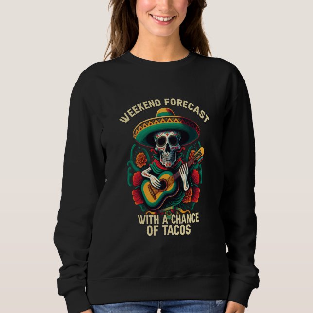 Weekend Forecast With Chance Of Tacos Mexican Food Sweatshirt (Vorderseite)