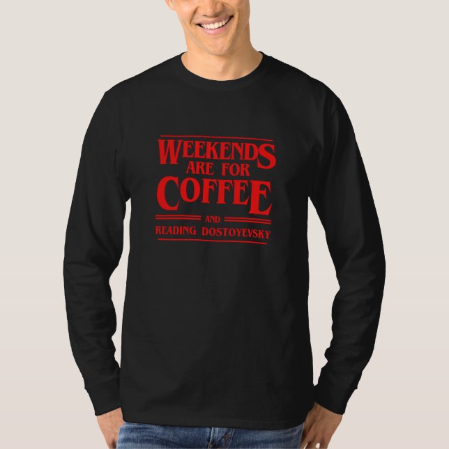 Weekends Are For Coffee and Reading Dostoyevsky T-Shirt (Vorderseite)