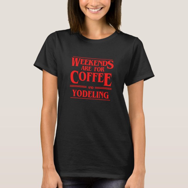 Weekends Are For Coffee and Yodeling Weekend Perfo T-Shirt (Vorderseite)