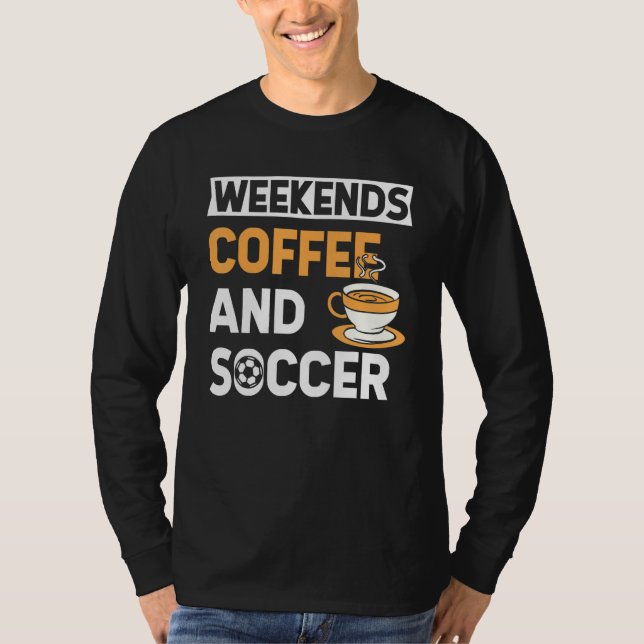 Weekends Coffee And Soccer   Coffee And Soccer   T-Shirt (Vorderseite)
