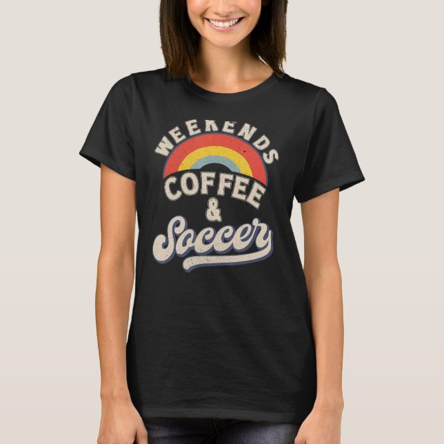 Weekends Coffee And Soccer T-Shirt (Vorderseite)