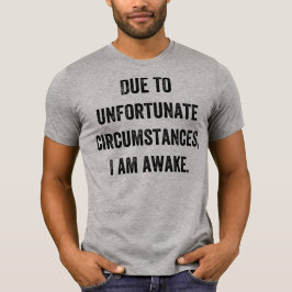 Wegen der unglücklichen Umstände bin ich wach T-Shirt