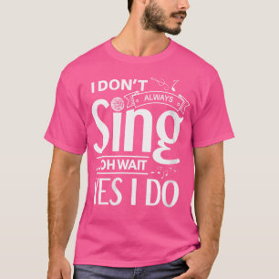 Weibchen, die ich nicht immer singe Oh Wait Yes I T-Shirt
