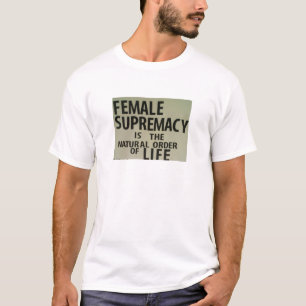 WEIBLICHE VORHERRSCHAFT IST DIE NATÜRLICHE ORDNUN T-Shirt