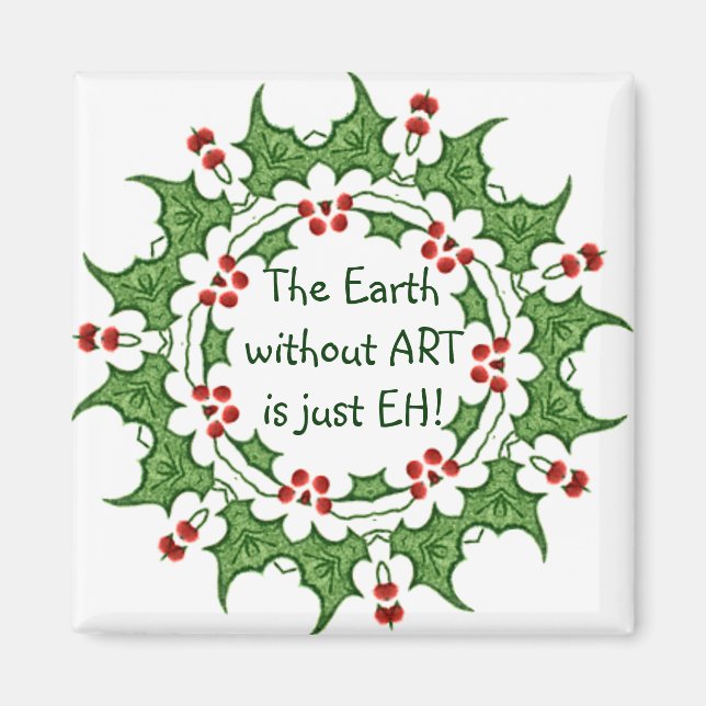 Weihnachten Holly Die Erde ohne Kunst ist nur EH! Magnet (Vorne)