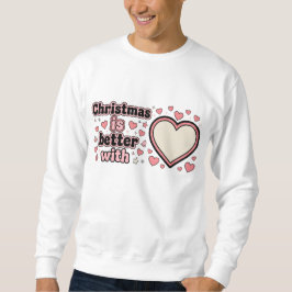 Weihnachten ist besser mit personalisiertem Herzen Sweatshirt