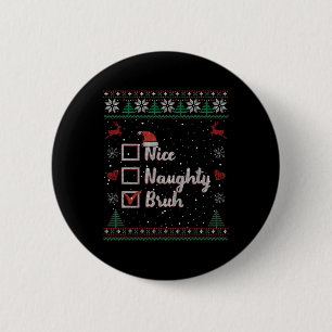 Weihnachten Naughty Bruh Funny Xmas Liste Frauen Button