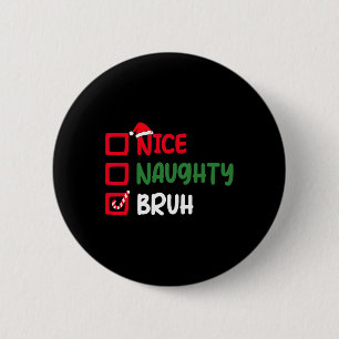 Weihnachten Naughty Bruh Funny Xmas Liste Frauen Button
