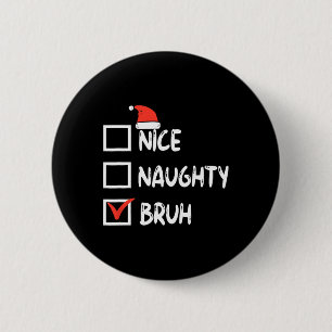 Weihnachten Naughty Bruh Funny Xmas Liste Frauen Button
