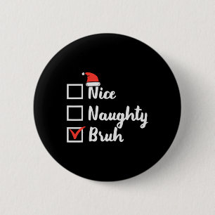 Weihnachten Naughty Bruh Funny Xmas Liste Frauen Button