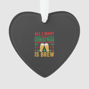 Weihnachtsbier Alles was ich will ist Bier Ornament