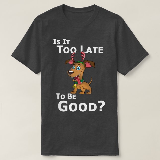 Weihnachtshunde Rentier ist es zu spät, um gut zu  T-Shirt (Design vorne)