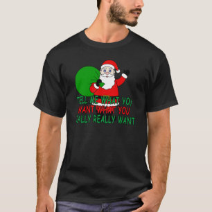 Weihnachtsmann sagen mir, was Sie wollen, was Sie T-Shirt