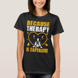 Weil die Therapie teuer ist für Boston Terrier T-Shirt