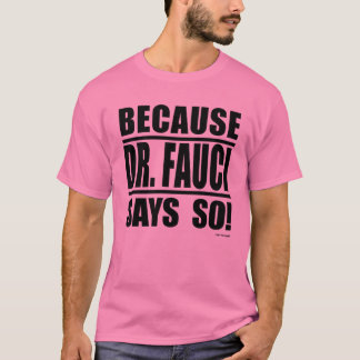 Weil Dr. Fauci so sagt! T-Shirt