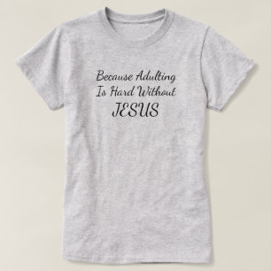 Weil Erwachsene ohne Jesus T - Shirt schwer sind