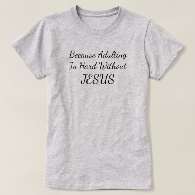 Weil Erwachsene ohne Jesus T - Shirt schwer sind (Design vorne)