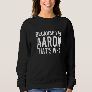 Weil ich Aaron bin, ist das der Grund, warum Spaß Sweatshirt