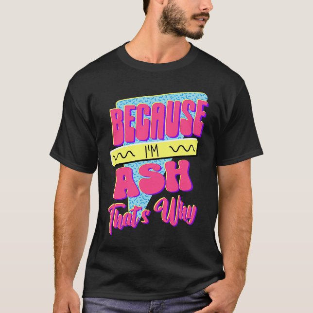 Weil ich Ash bin deshalb T-Shirt (Vorderseite)