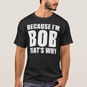 weil ich Bob bin, der warum ist T-Shirt