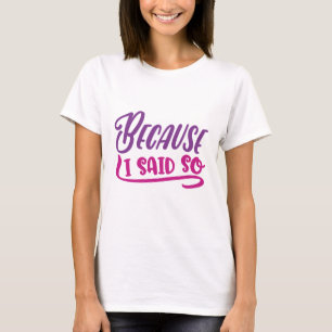 Weil ich das gesagt habe T-Shirt