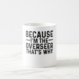 Weil ich der Aufseher bin, ist das der Grund Kaffeetasse