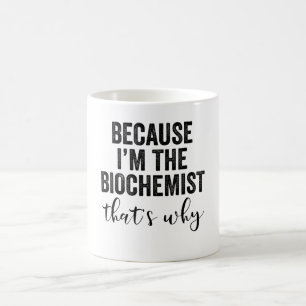 Weil ich der Biochemiker bin, ist das der Grund Kaffeetasse