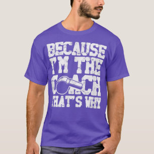 Weil ich der Coach bin, das ist der Grund - Coach T-Shirt