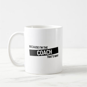 Weil ich der Coach bin, deshalb   Coach Geschenk Kaffeetasse