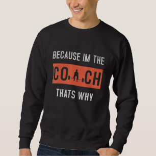 Weil ich der Coach bin, deshalb Coachte Funny Sweatshirt