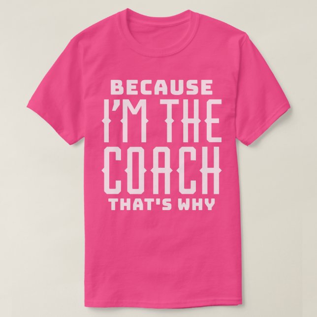 Weil ich der Coach das ist, warum T-Shirt (Design vorne)