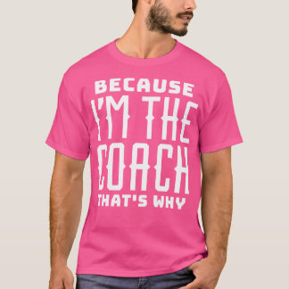 Weil ich der Coach das ist, warum T-Shirt